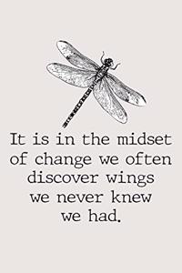 It is in the midset of change we often discover wings we never knew we had