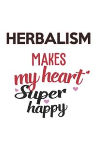 Herbalism Makes My Heart Super Happy Herbalism Lovers Herbalism Obsessed Notebook A beautiful