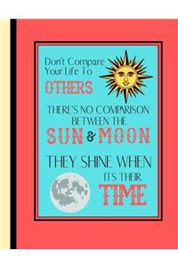 Don't Compare Your Life To Others There's No Comparison Between the Sun and Moon...