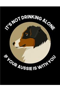 It's Not Drinking Alone If Your Aussie Is With You