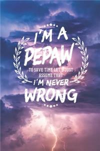I'm A Pepaw To Save Time Let's Just Assume That I Never Wrong