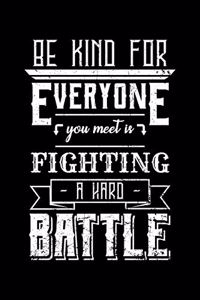 Be Kind for Everyone You Meet Is Fighting a Hard Battle