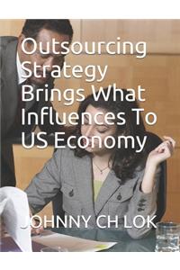 Outsourcing Strategy Brings What Influences To US Economy
