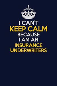I Can't Keep Calm Because I Am An Insurance Underwriters