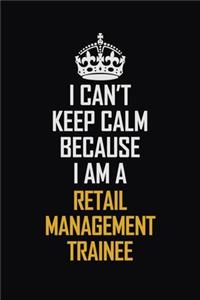 I Can't Keep Calm Because I Am A Retail Management Trainee