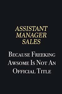 Assistant Manager Sales Because Freeking Awsome is not an official title