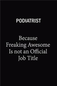 Podiatrist Because Freaking Awesome Is Not An Official Job Title