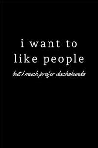 I want to like people but I much prefer Dachshunds