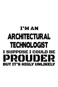 I'm An Architectural Technologist I Suppose I Could Be Prouder But It's Highly Unlikely