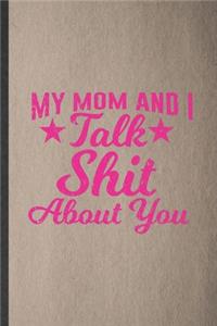 My Mom and I Talk Shit About You