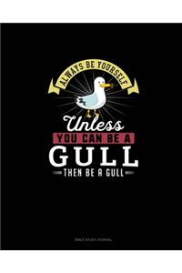 Always Be Yourself Unless You Can Be A Gull Then Be A Gull