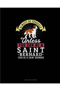 Always Be Yourself Unless You Can Be A Saint Bernard Then Be A Saint Bernard