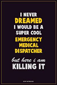 I Never Dreamed I would Be A Super Cool Emergency Medical Dispatcher But Here I Am Killing It
