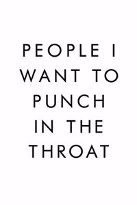 People I Want To Punch In The Throat: Best Gag Gift, Notebook, Journal, Diary, Doodle Book, 6x9, 110 Pages, White Paper, Funny Gag Gift