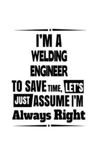 I'm A Welding Engineer To Save Time, Let's Assume That I'm Always Right
