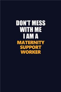Don't Mess With Me I Am A Maternity Support Worker