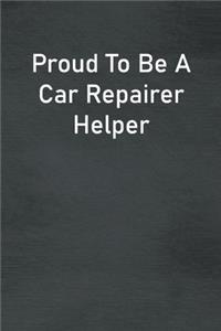 Proud To Be A Car Repairer Helper