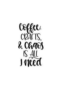 Coffee Crafts & Chaos Is All I Need