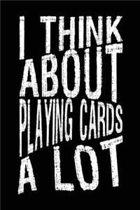 I Think About Playing Cards A Lot