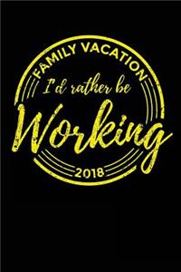Family Vacation 2018 I'd Rather Be Working