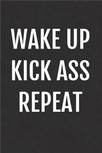 Wake Up Kick Ass Repeat