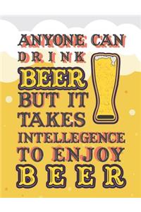 Anyone Can Drink Beer But It Takes Intelligence to Enjoy Beer