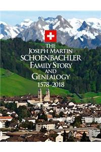 The Joseph Martin Schoenbachler Family Story and Genealogy 1578-2018
