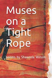 Muses on a Tight Rope: poems by Shawnda Wilson