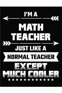 I'm a Math Teacher Just Like a Normal Teacher Except Much Cooler