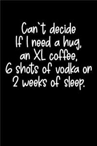 Can't Decide If I Need a Hug, an XL Coffee, 6 Shots of Vodka or 2 Weeks of Sleep.