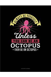 Always Be Yourself Unless You Can Be an Octopus Then Be an Octopus