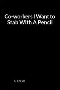 Coworkers I Want to Stab with a Pencil: A Blank Lined Writing Journal and Notebook