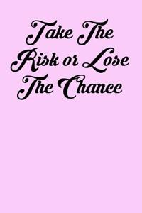 Take the Risk or Lose the Chance