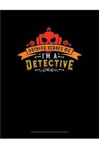 Nothing Scares Me I'm a Detective