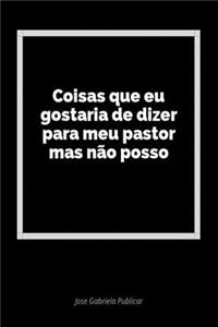 Coisas Que Eu Gostaria de Dizer Para Meu Pastor Mas NÃ£o Posso: Um DiÃ¡rio Em Branco Para Expressar Seus Sentimentos