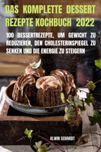 Das Komplette Dessert Rezepte Kochbuch 2022