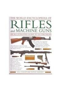 The World Encyclopedia of Rifles and Machine Guns: an Illustrated Guide to 500 Firearms