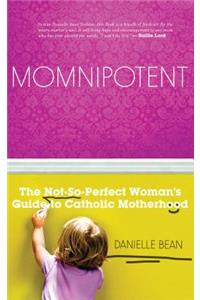 Momnipotent: The Not-So Perfect Guide to Catholic Motherhood