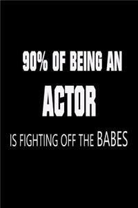 90% of Being an Actor is Fighting Off the Babes