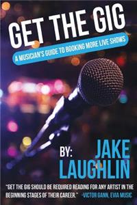 Get the Gig: A Musician's Guide to Booking More Live Shows