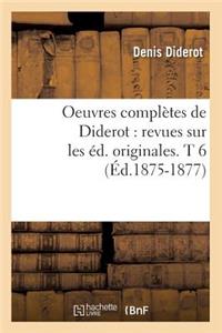 Oeuvres Complètes de Diderot: Revues Sur Les Éd. Originales. T 6 (Éd.1875-1877)