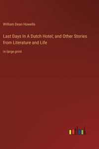 Last Days In A Dutch Hotel; and Other Stories from Literature and Life