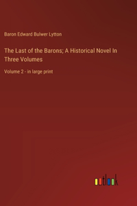 Last of the Barons; A Historical Novel In Three Volumes