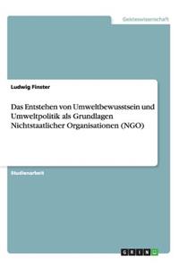 Das Entstehen von Umweltbewusstsein und Umweltpolitik als Grundlagen Nichtstaatlicher Organisationen (NGO)