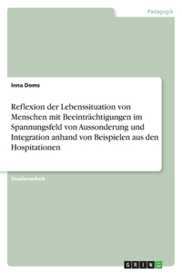 Reflexion der Lebenssituation von Menschen mit Beeinträchtigungen im Spannungsfeld von Aussonderung und Integration anhand von Beispielen aus den Hospitationen