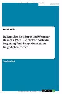 Italienischer Faschismus und Weimarer Republik 1922-1933. Welche politische Regierungsform bringt den meisten bürgerlichen Frieden?