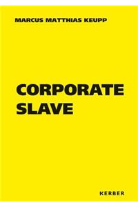 Marcus Matthias Keupp: Corporate Slave