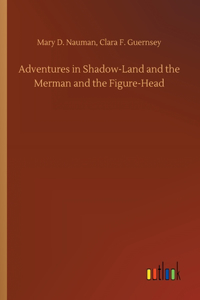 Adventures in Shadow-Land and the Merman and the Figure-Head