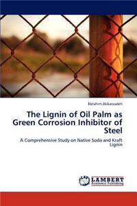 Lignin of Oil Palm as Green Corrosion Inhibitor of Steel