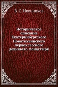 Istoricheskoe opisanie Ekaterinburgskogo Novotihvinskogo pervoklassnogo devichego monastyrya